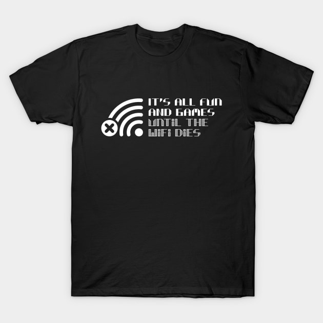 It's all fun and games until the WiFi dies T-Shirt by RobiMerch